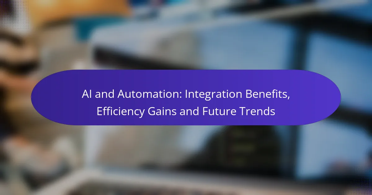 AI and Automation: Integration Benefits, Efficiency Gains and Future Trends