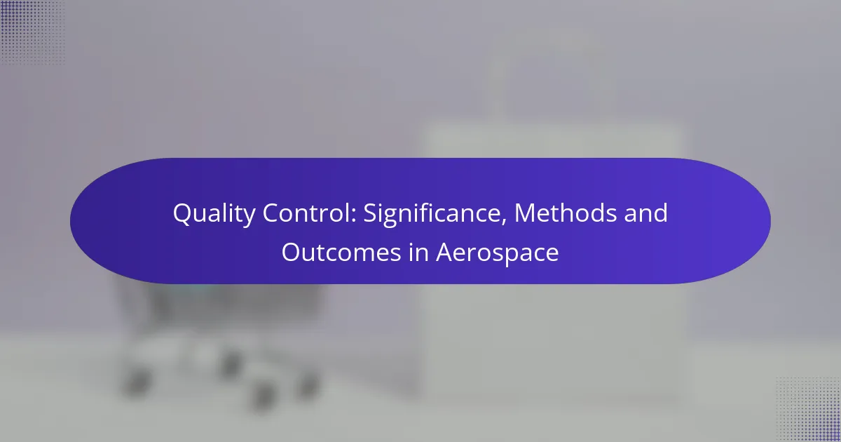 Quality Control: Significance, Methods and Outcomes in Aerospace