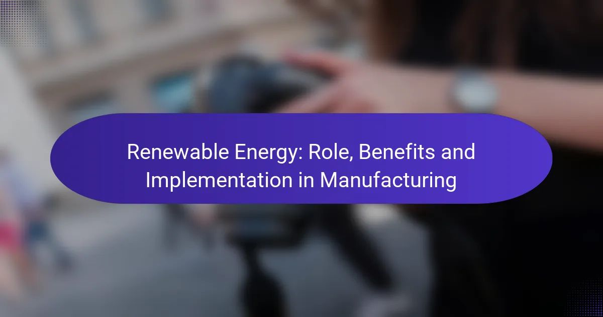 Renewable Energy: Role, Benefits and Implementation in Manufacturing