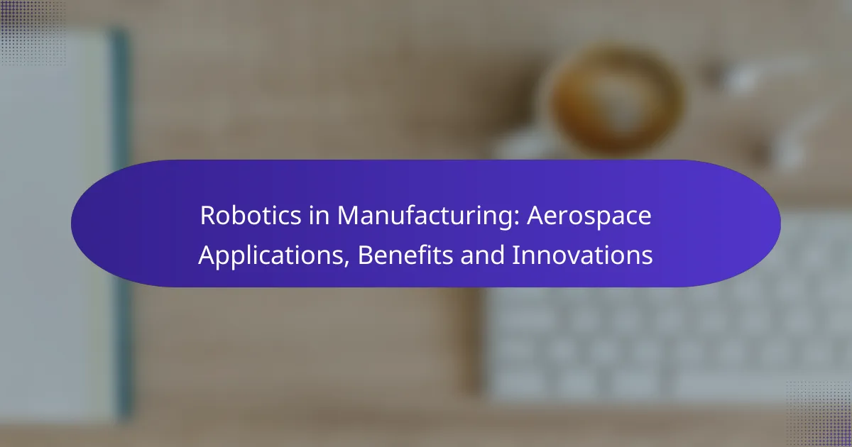 Robotics in Manufacturing: Aerospace Applications, Benefits and Innovations