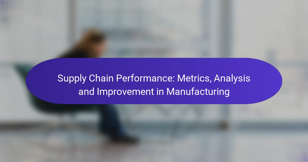Supply Chain Performance: Metrics, Analysis and Improvement in Manufacturing
