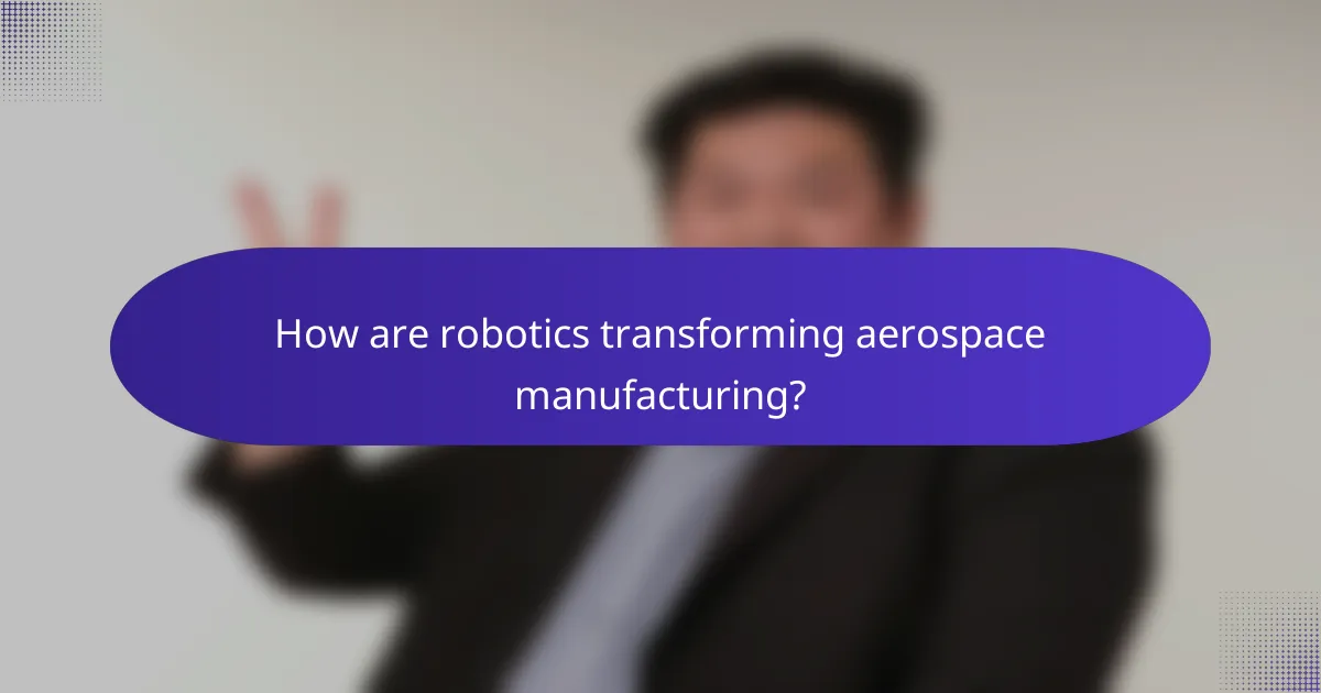 How are robotics transforming aerospace manufacturing?