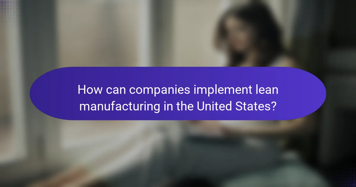 How can companies implement lean manufacturing in the United States?