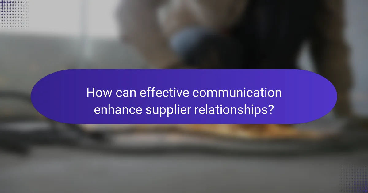 How can effective communication enhance supplier relationships?