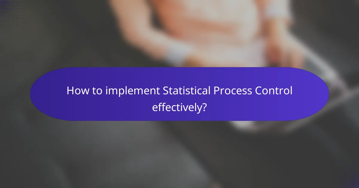 How to implement Statistical Process Control effectively?