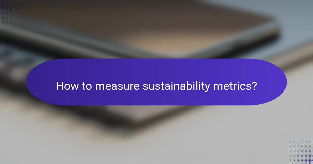 How to measure sustainability metrics?