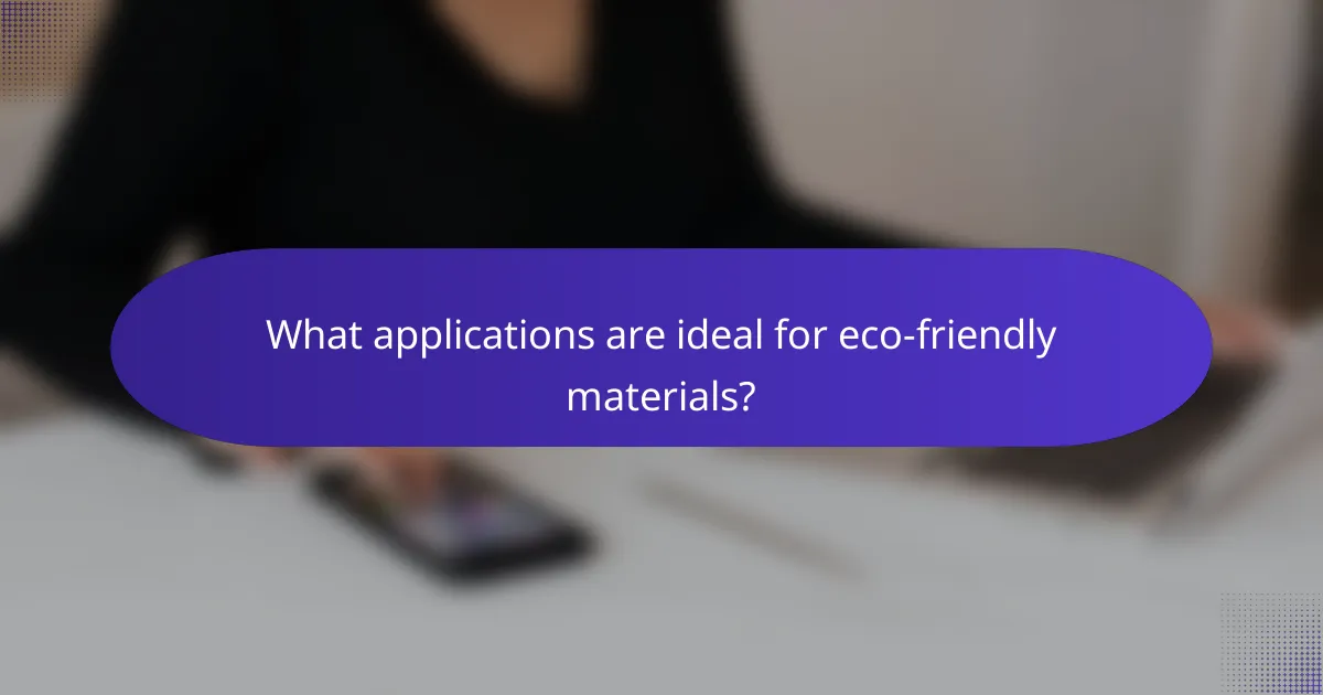 What applications are ideal for eco-friendly materials?
