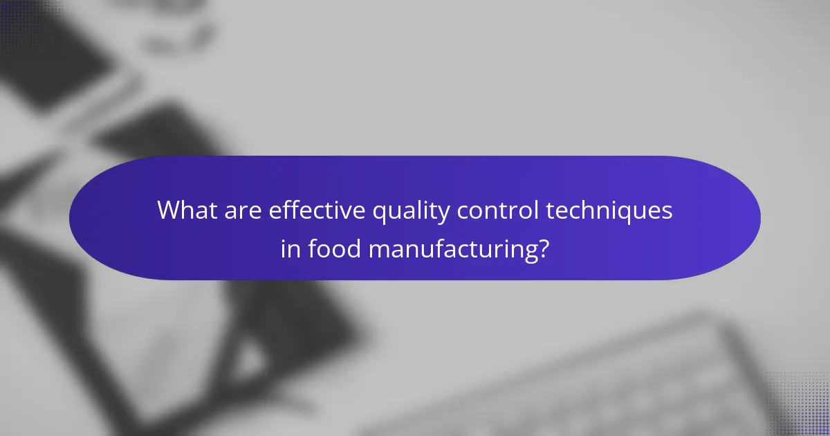 What are effective quality control techniques in food manufacturing?