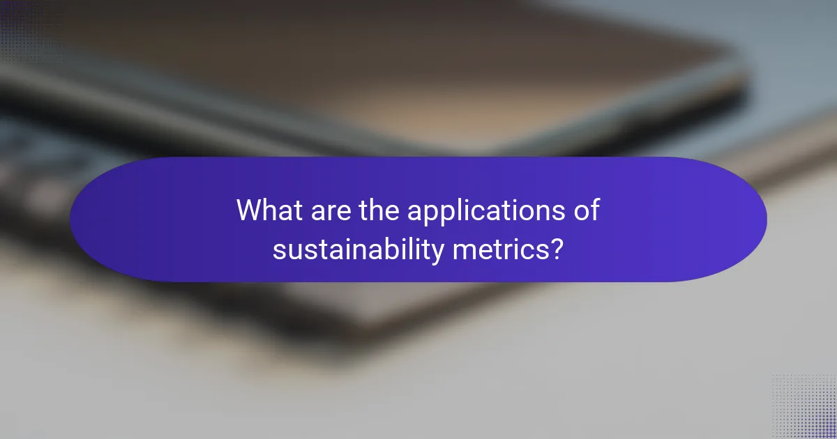 What are the applications of sustainability metrics?