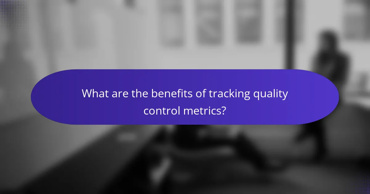 What are the benefits of tracking quality control metrics?