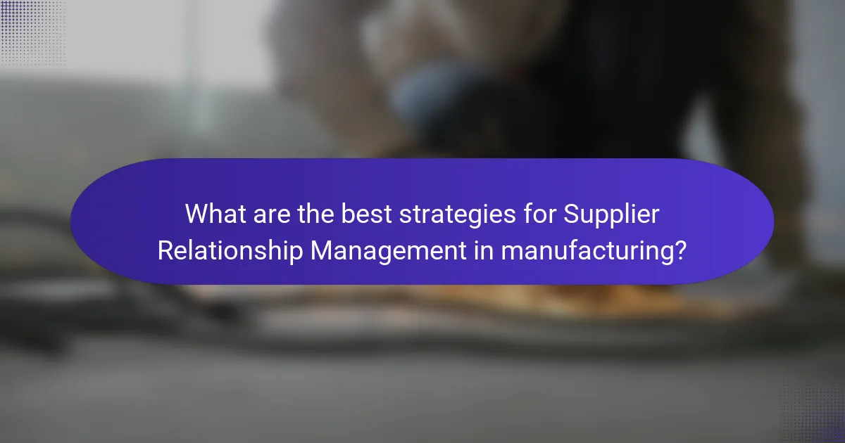 What are the best strategies for Supplier Relationship Management in manufacturing?