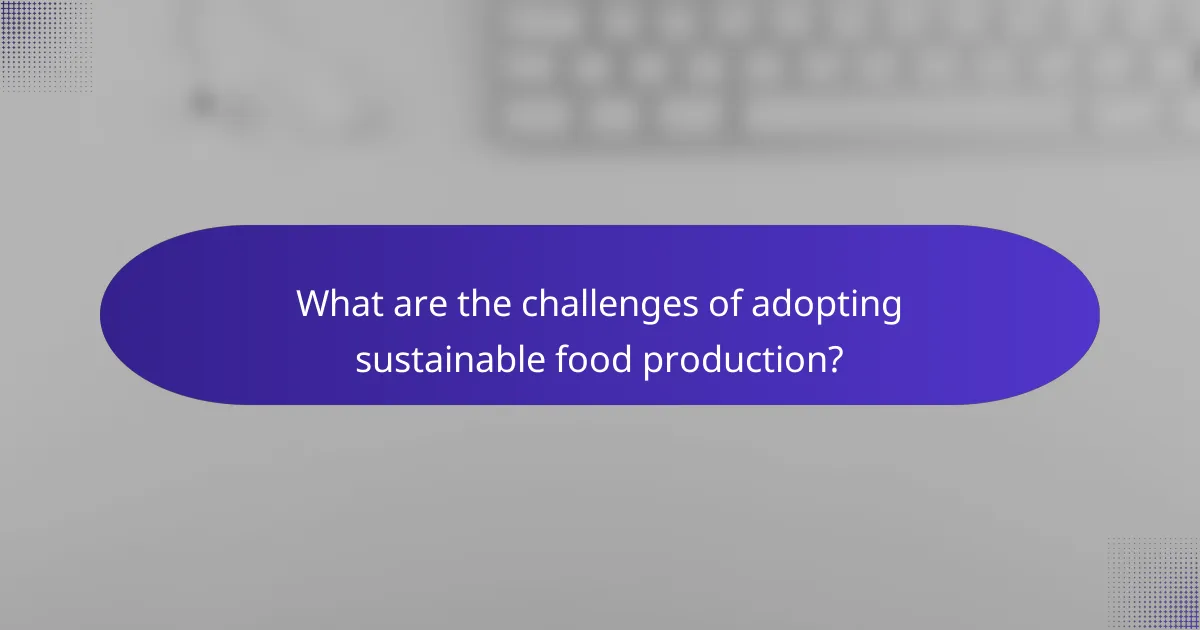 What are the challenges of adopting sustainable food production?