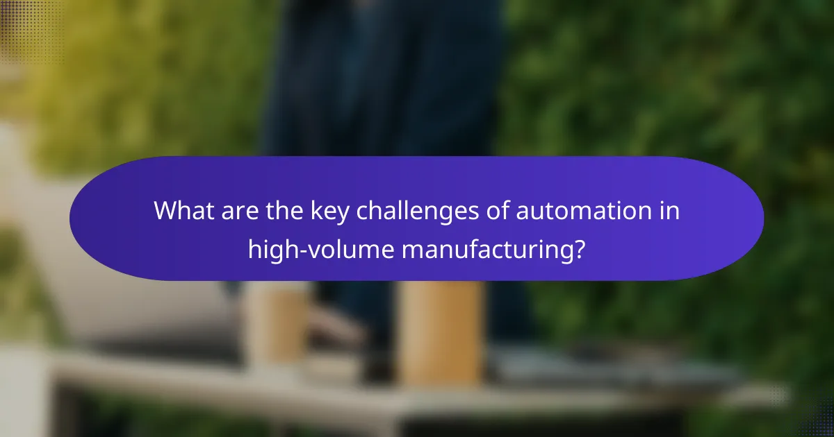 What are the key challenges of automation in high-volume manufacturing?