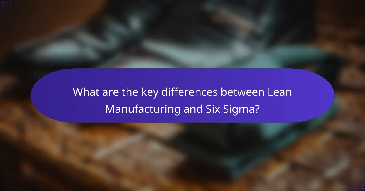 What are the key differences between Lean Manufacturing and Six Sigma?