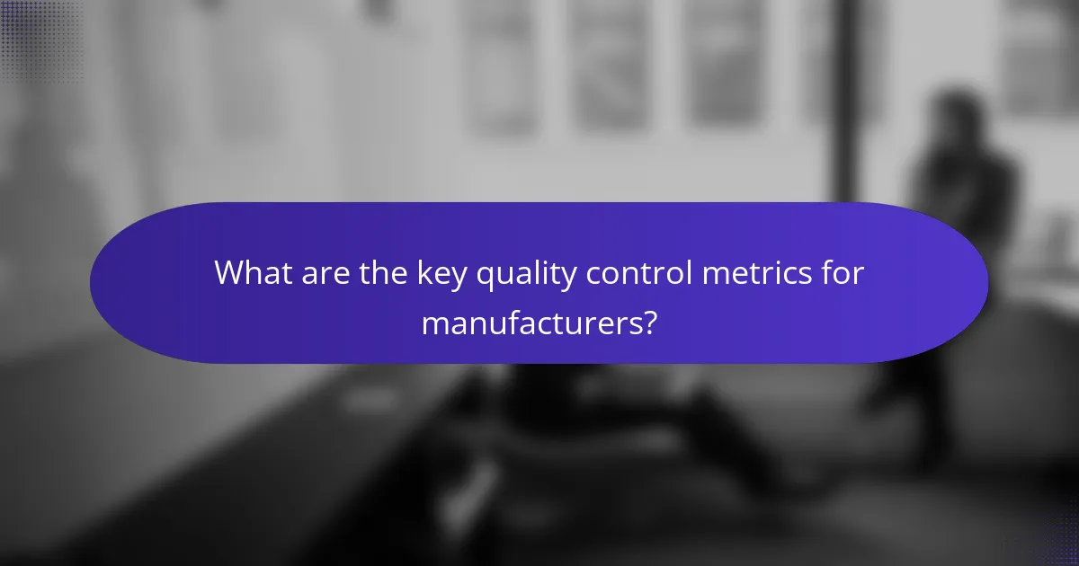 What are the key quality control metrics for manufacturers?