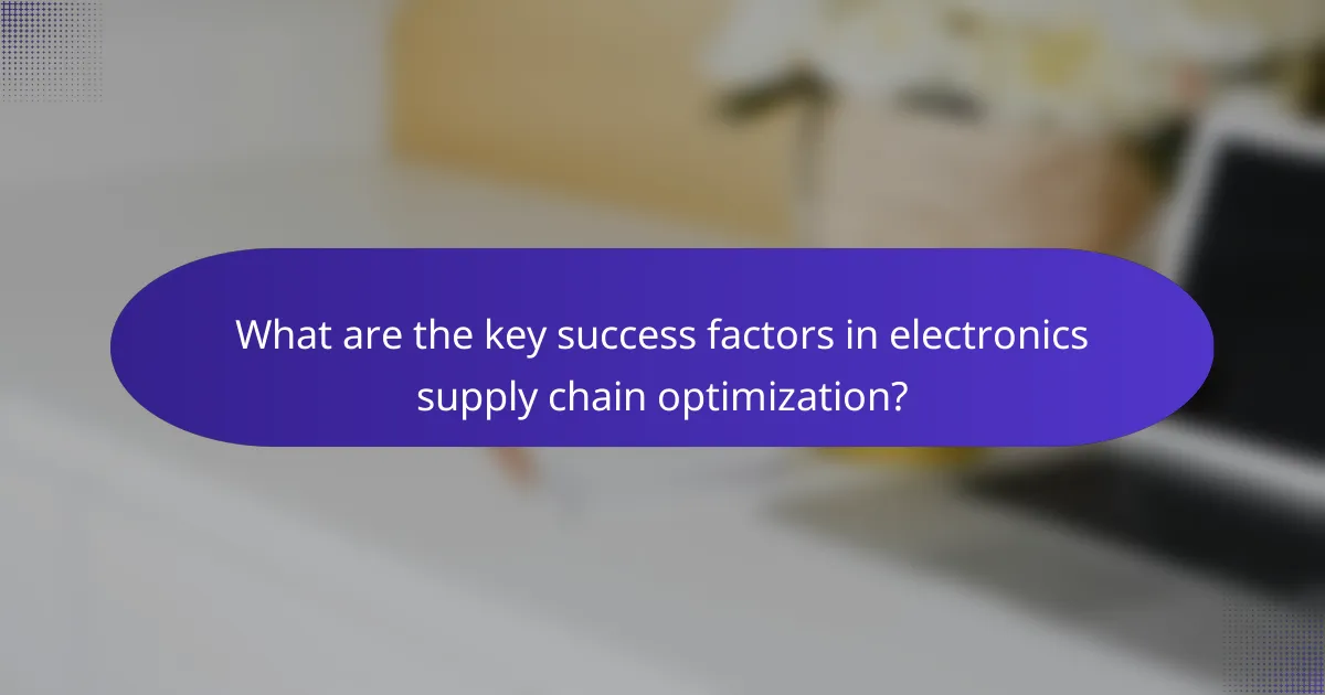 What are the key success factors in electronics supply chain optimization?