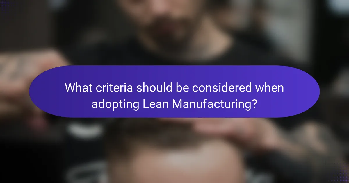 What criteria should be considered when adopting Lean Manufacturing?