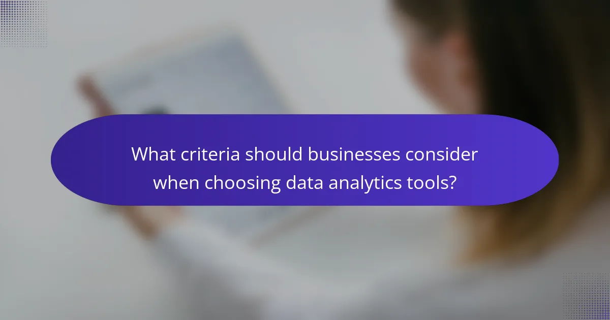 What criteria should businesses consider when choosing data analytics tools?