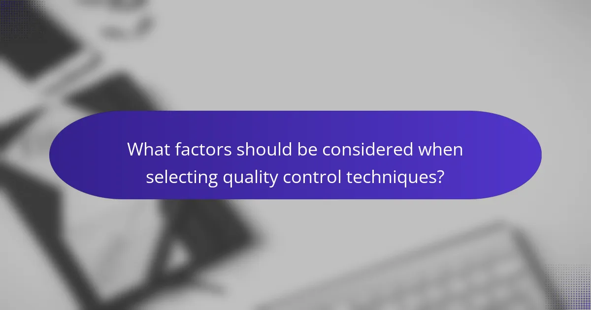 What factors should be considered when selecting quality control techniques?