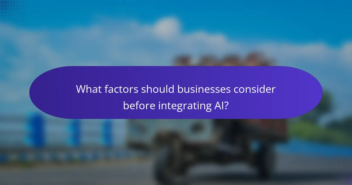 What factors should businesses consider before integrating AI?