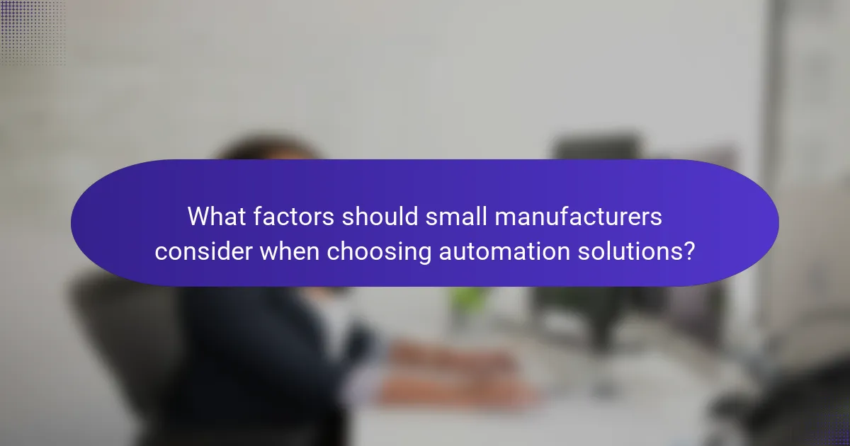 What factors should small manufacturers consider when choosing automation solutions?