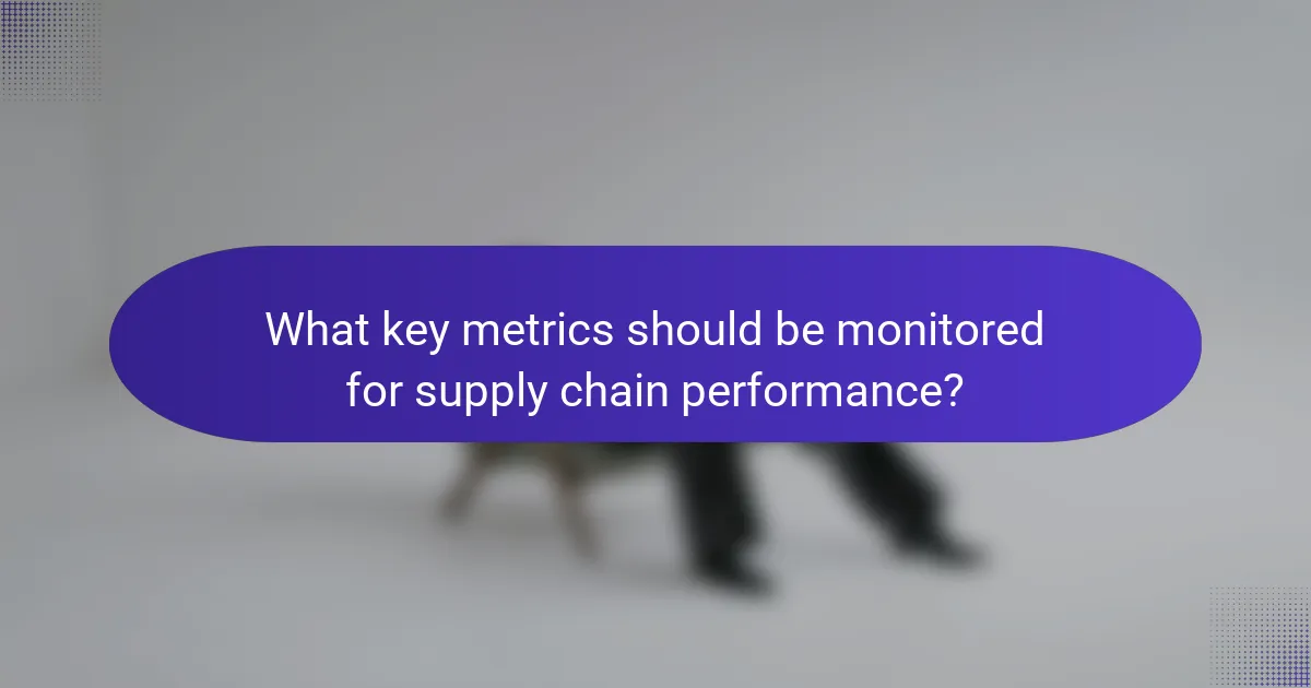 What key metrics should be monitored for supply chain performance?