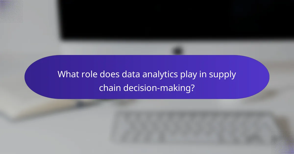 What role does data analytics play in supply chain decision-making?