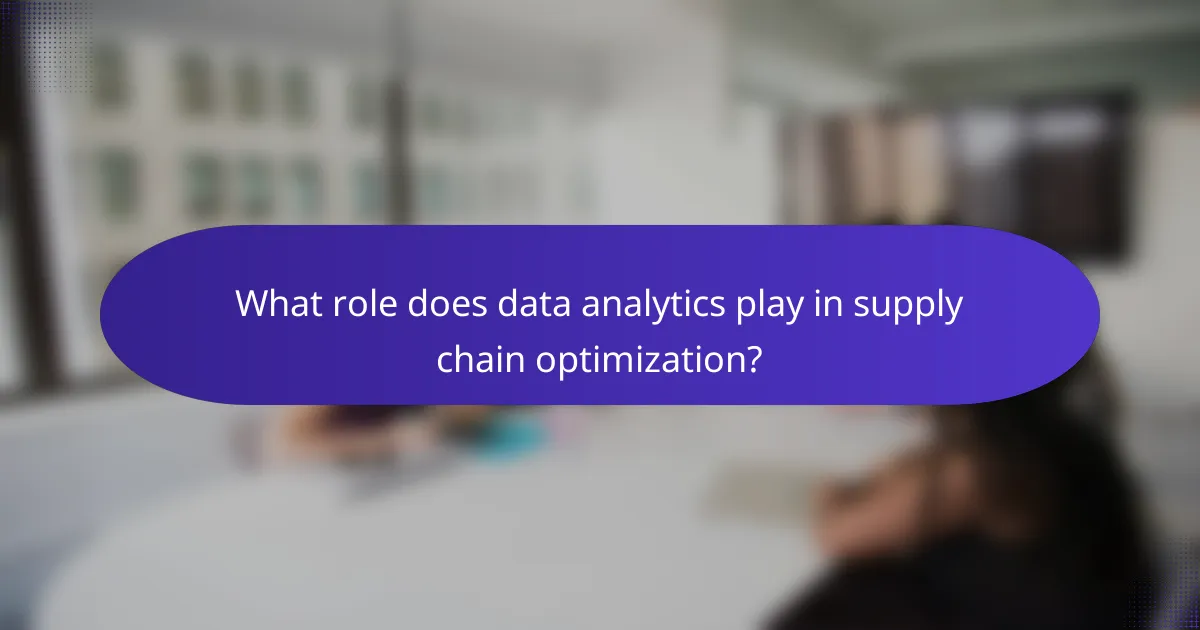 What role does data analytics play in supply chain optimization?