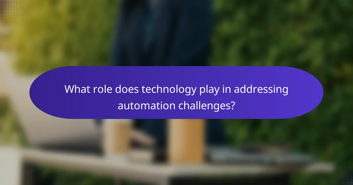 What role does technology play in addressing automation challenges?