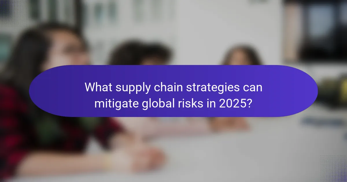 What supply chain strategies can mitigate global risks in 2025?