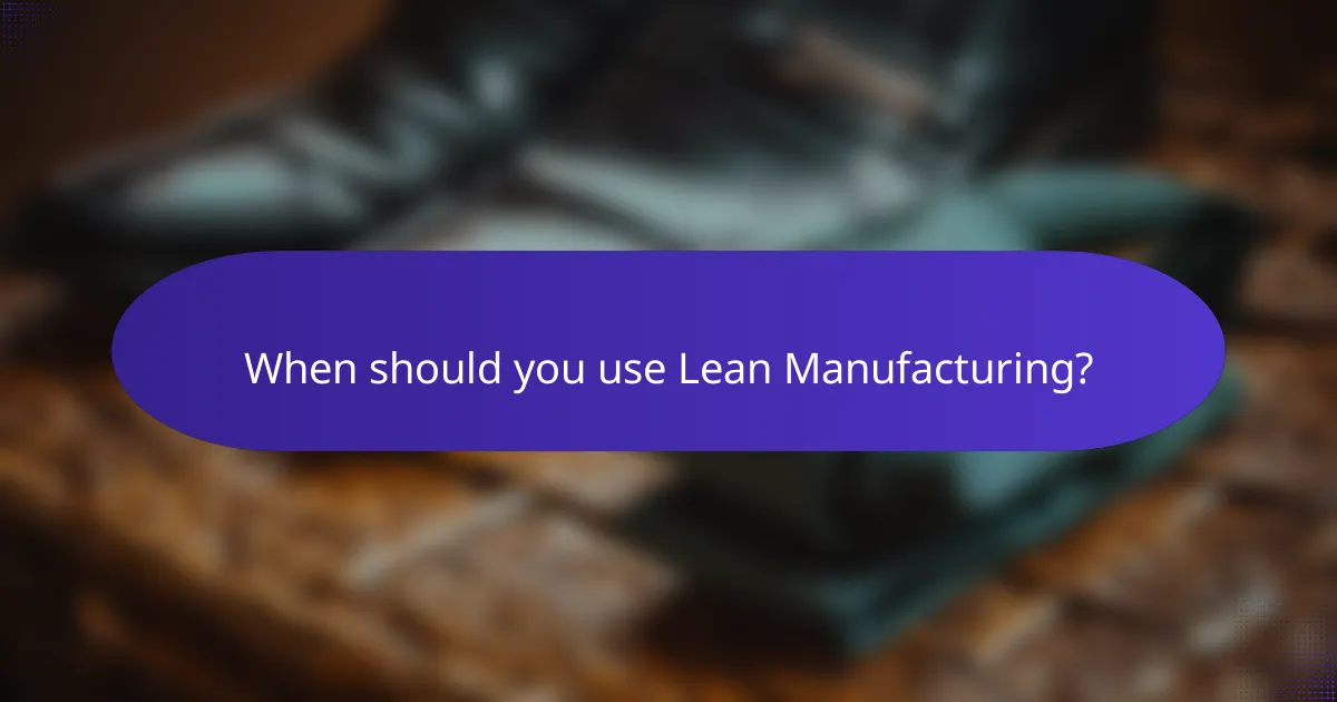 When should you use Lean Manufacturing?