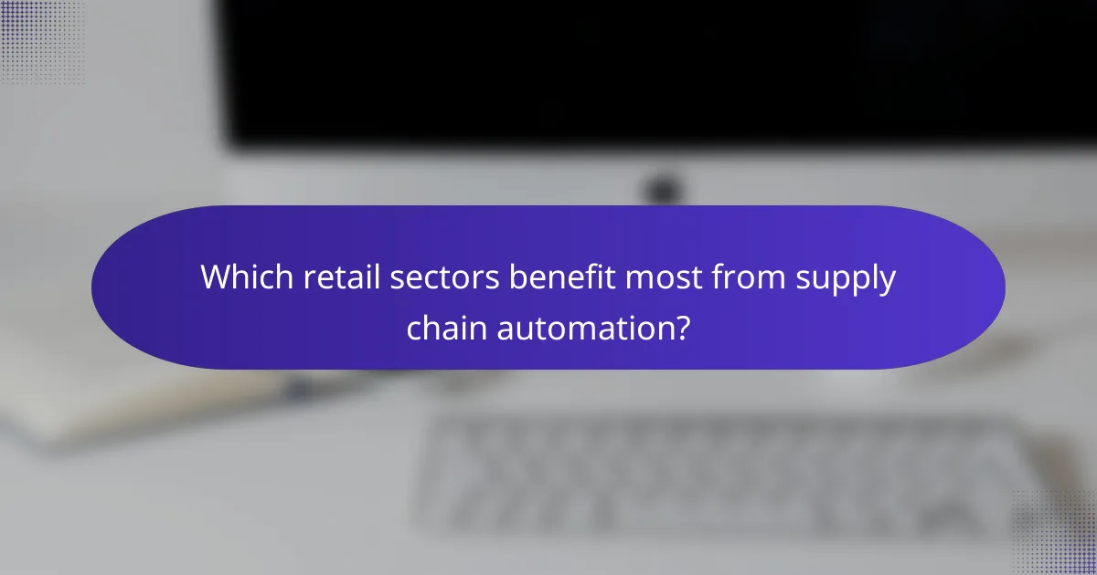 Which retail sectors benefit most from supply chain automation?